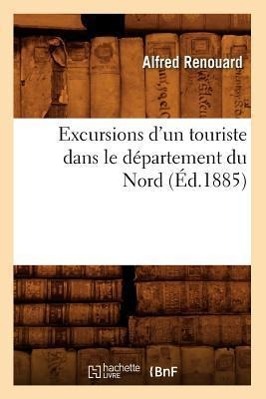 Excursions d'Un Touriste Dans Le Département Du Nord, (Éd.1885)