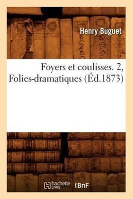 Foyers Et Coulisses. 2, Folies-Dramatiques (Éd.1873)