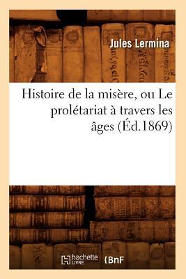 Histoire de la Misère, Ou Le Prolétariat À Travers Les Âges (Éd.1869)