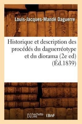 Historique Et Description Des Procédés Du Daguerréotype Et Du Diorama (2e Ed) (Éd.1839)