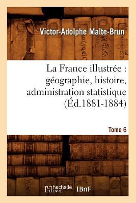 La France Illustrée: Géographie, Histoire, Administration Statistique. Tome 6 (Éd.1881-1884)