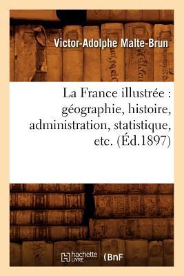 La France Illustrée: Géographie, Histoire, Administration, Statistique, Etc. (Éd.1897)