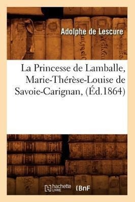 La Princesse de Lamballe, Marie-Thérèse-Louise de Savoie-Carignan, (Éd.1864)