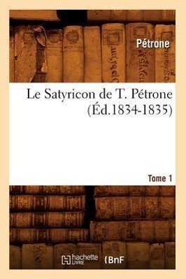 Le Satyricon de T. Pétrone. Tome 1 (Éd.1834-1835)