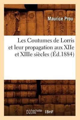 Les Coutumes de Lorris Et Leur Propagation Aux Xiie Et Xiiie Siècles, (Éd.1884)