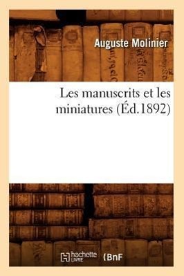 Les Manuscrits Et Les Miniatures (Éd.1892)