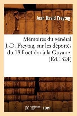 Mémoires Du Général J.-D. Freytag, Sur Les Déportés Du 18 Fructidor À La Guyane, (Éd.1824)