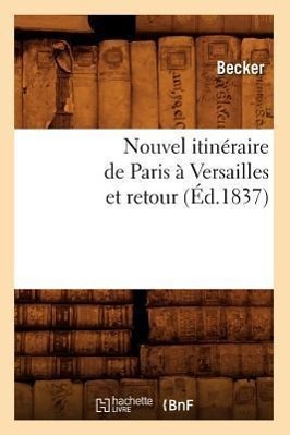 Nouvel Itinéraire de Paris À Versailles Et Retour (Éd.1837)