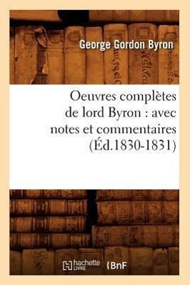 Oeuvres Complètes de Lord Byron: Avec Notes Et Commentaires (Éd.1830-1831)