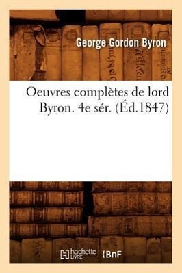 Oeuvres Complètes de Lord Byron. 4e Sér. (Éd.1847)