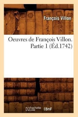 Oeuvres de François Villon. Partie 1 (Éd.1742)