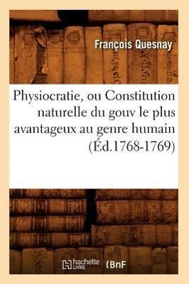 Physiocratie, Ou Constitution Naturelle Du Gouv Le Plus Avantageux Au Genre Humain (Éd.1768-1769)