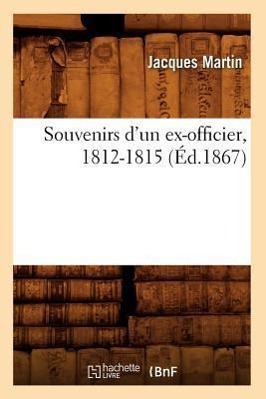 Souvenirs d'Un Ex-Officier, 1812-1815 (Éd.1867)