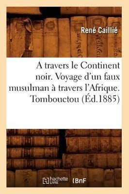 A Travers Le Continent Noir. Voyage d'Un Faux Musulman À Travers l'Afrique. Tombouctou (Éd.1885)