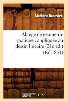 Abrégé de Géométrie Pratique: Appliquée Au Dessin Linéaire (21e Éd.) (Éd.1851)