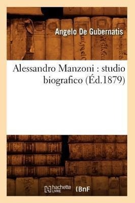 Alessandro Manzoni: Studio Biografico (Éd.1879)