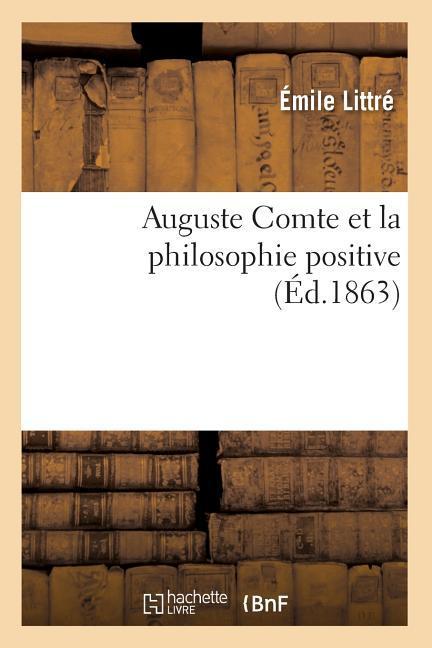 Auguste Comte Et La Philosophie Positive (Éd.1863)