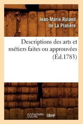 Descriptions Des Arts Et Métiers Faites Ou Approuvées (Éd.1783)