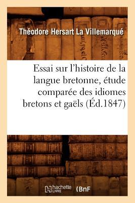 Essai Sur l'Histoire de la Langue Bretonne, Étude Comparée Des Idiomes Bretons Et Gaëls, (Éd.1847)