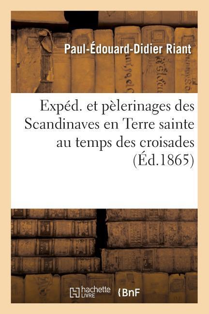 Expéd. Et Pèlerinages Des Scandinaves En Terre Sainte Au Temps Des Croisades, (Éd.1865)