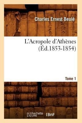 L'Acropole d'Athènes. Tome 1 (Éd.1853-1854)