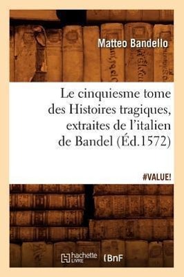 Le Cinquiesme Tome Des Histoires Tragiques, [Extraites de l'Italien de Bandel] (Éd.1572)