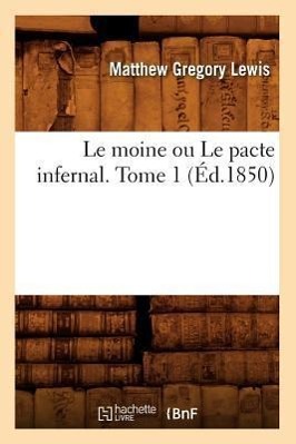 Le Moine Ou Le Pacte Infernal. Tome 1 (Éd.1850)