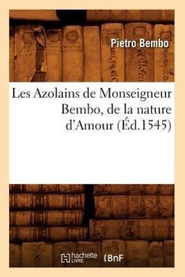 Les Azolains de Monseigneur Bembo, de la Nature d'Amour (Éd.1545)