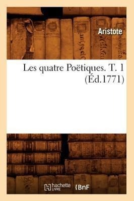 Les Quatre Poëtiques. T. 1 (Éd.1771)