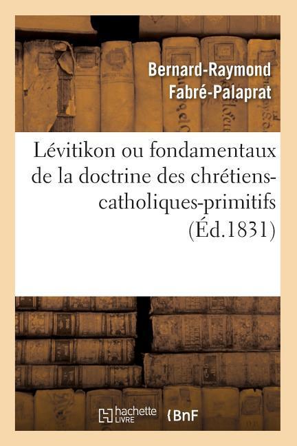 Lévitikon Ou Fondamentaux de la Doctrine Des Chrétiens-Catholiques-Primitifs (Éd.1831)