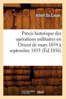 Précis Historique Des Opérations Militaires En Orient de Mars 1854 À Septembre 1855 (Éd.1856)