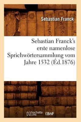 Sebastian Franck's Erste Namenlose Sprichwörtersammlung Vom Jahre 1532 (Éd.1876)