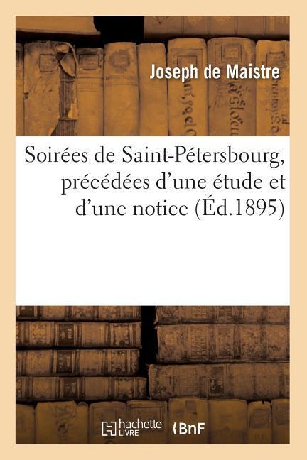 Soirées de Saint-Pétersbourg, Précédées d'Une Étude Et d'Une Notice, (Éd.1895)