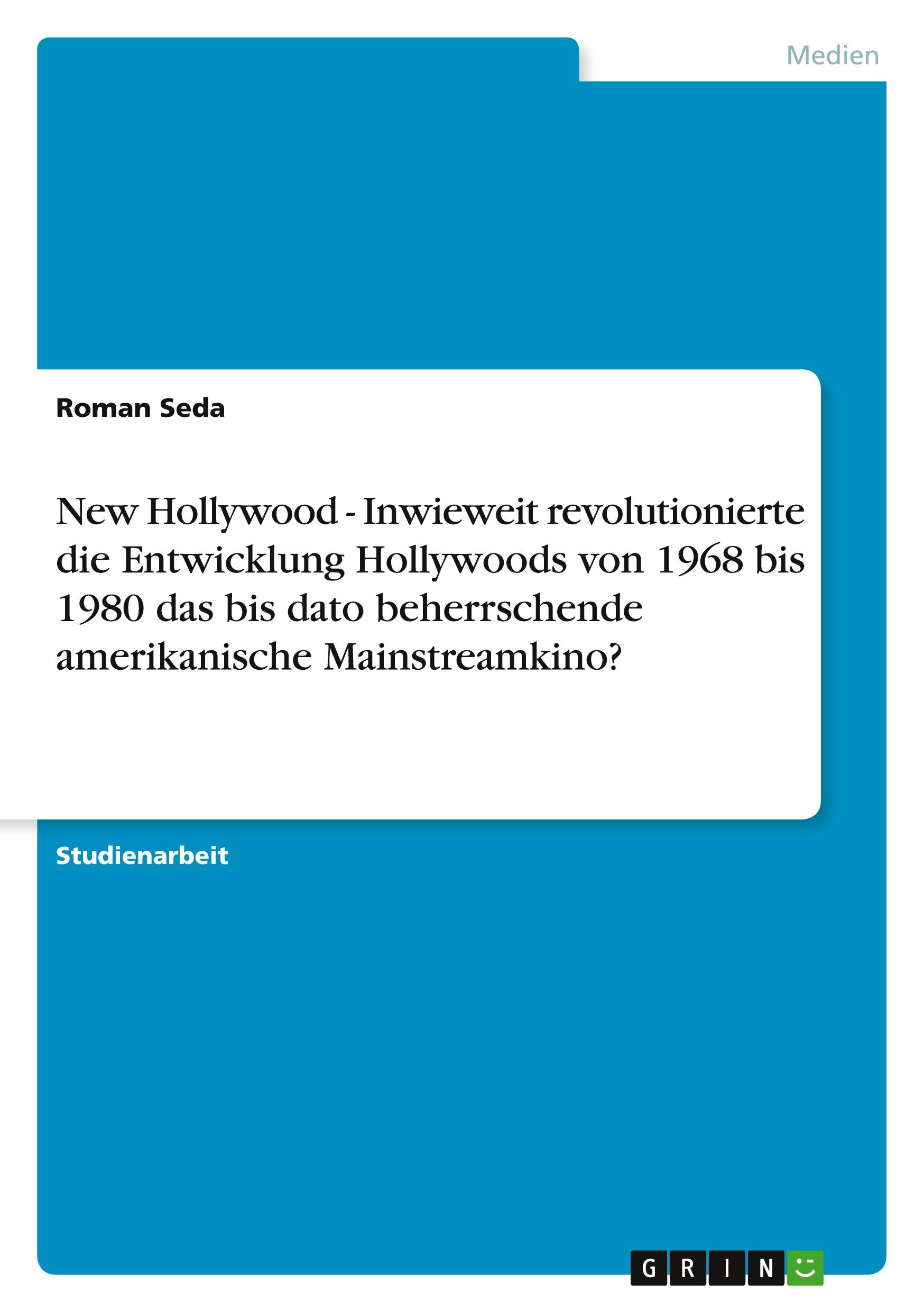 New Hollywood - Inwieweit revolutionierte die Entwicklung Hollywoods von 1968 bis 1980 das bis dato beherrschende amerikanische Mainstreamkino?