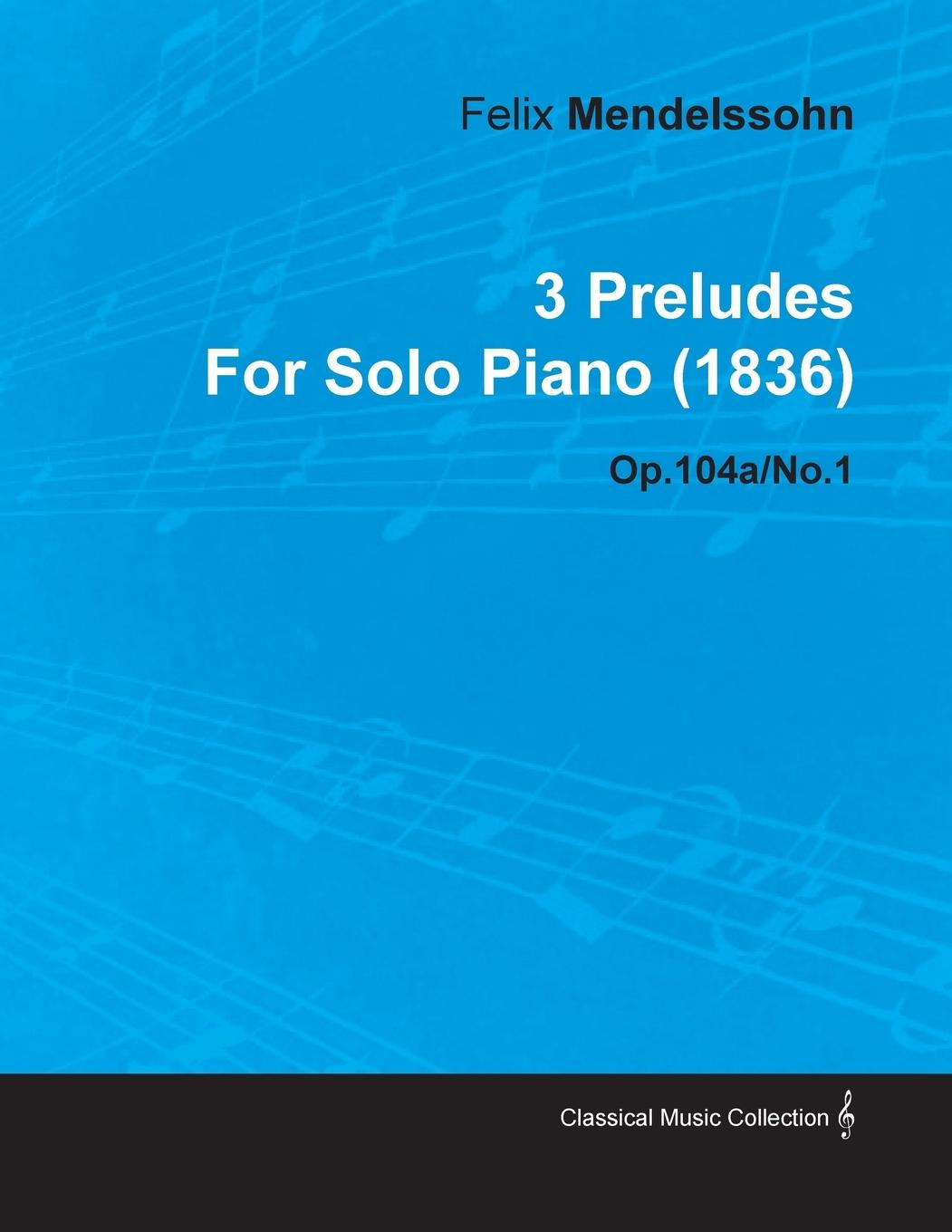 3 Preludes by Felix Mendelssohn for Solo Piano (1836) Op.104a/No.1