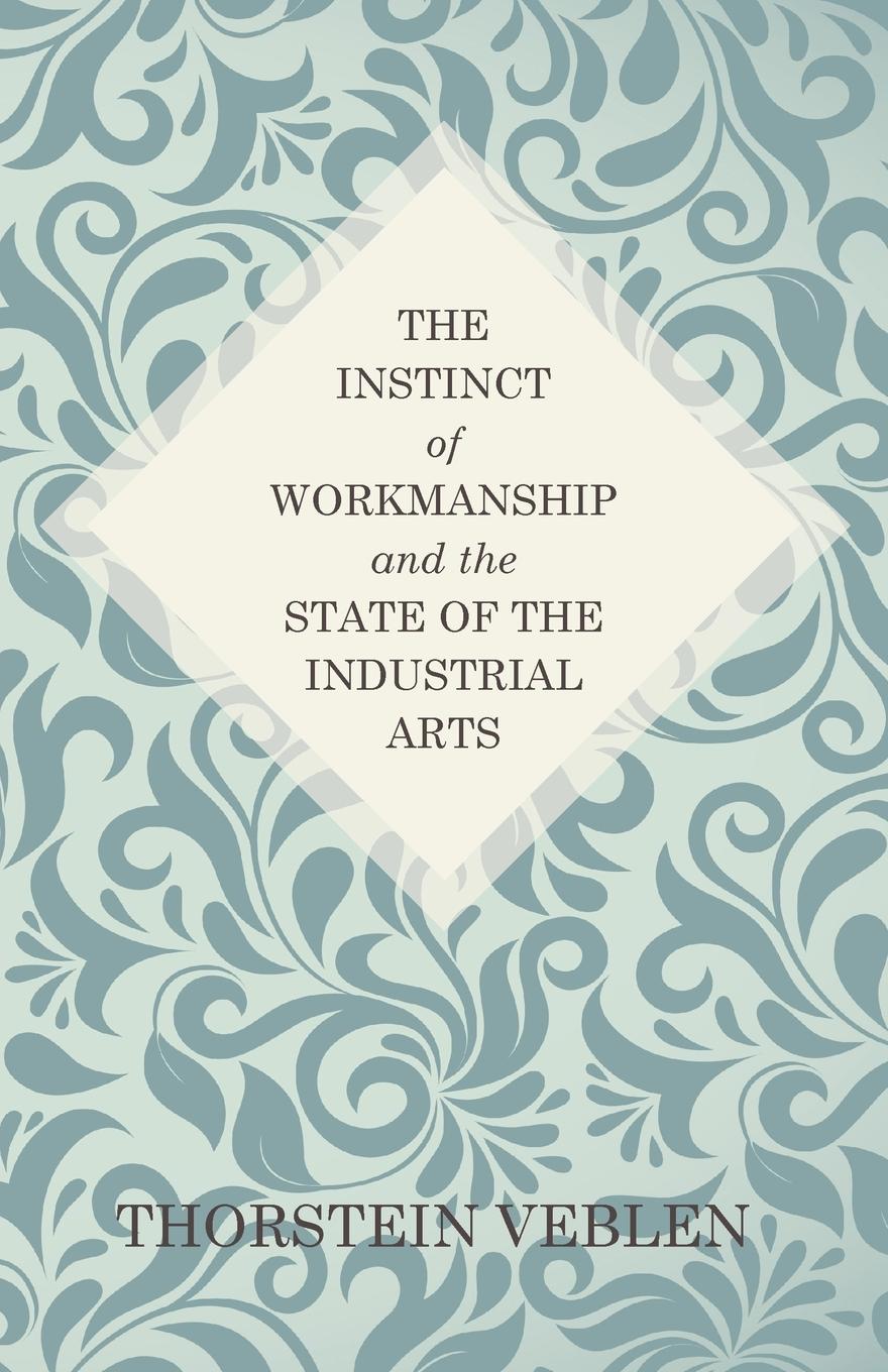 The Instinct of Workmanship and the State of the Industrial Arts