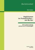 Anglizismen im Französischen ¿ ein No Go! Eine Untersuchung anhand von Printanzeigen