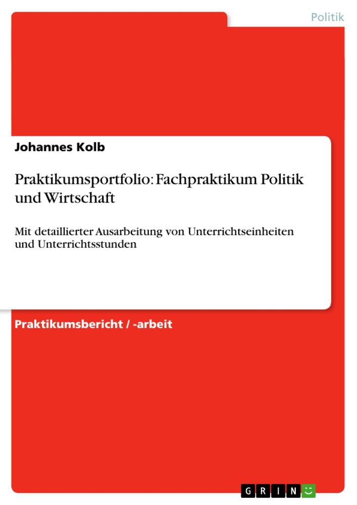 Praktikumsportfolio: Fachpraktikum Politik und Wirtschaft