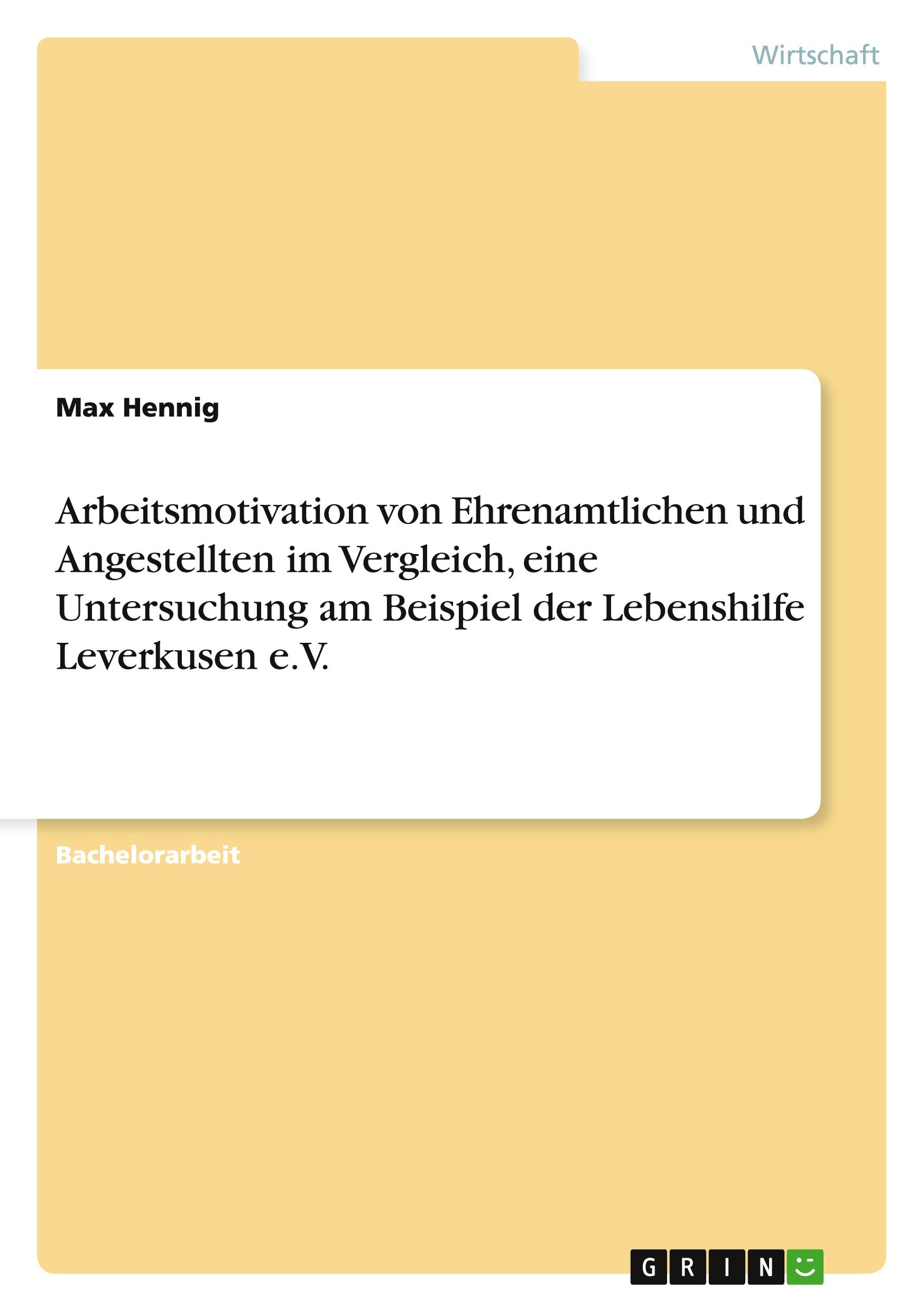 Arbeitsmotivation von Ehrenamtlichen und Angestellten im Vergleich, eine Untersuchung am Beispiel der Lebenshilfe Leverkusen e.V.