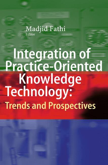 Integration of Practice-Oriented Knowledge Technology: Trends and Prospectives