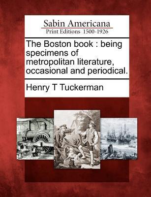 The Boston Book: Being Specimens of Metropolitan Literature, Occasional and Periodical.