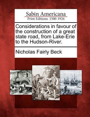 Considerations in Favour of the Construction of a Great State Road, from Lake-Erie to the Hudson-River.