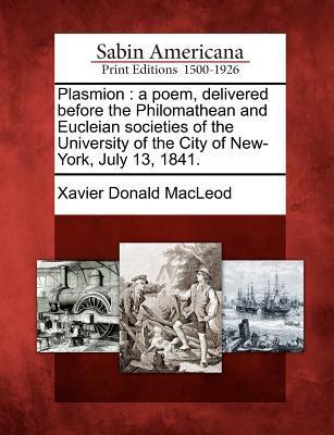 Plasmion: A Poem, Delivered Before the Philomathean and Eucleian Societies of the University of the City of New-York, July 13, 1