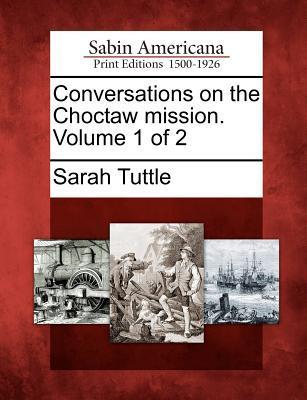 Conversations on the Choctaw Mission. Volume 1 of 2