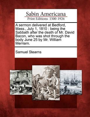 A Sermon Delivered at Bedford, Mass., July 1, 1810: Being the Sabbath After the Death of Mr. David Bacon, Who Was Shot Through the Body June 25 by Mr.