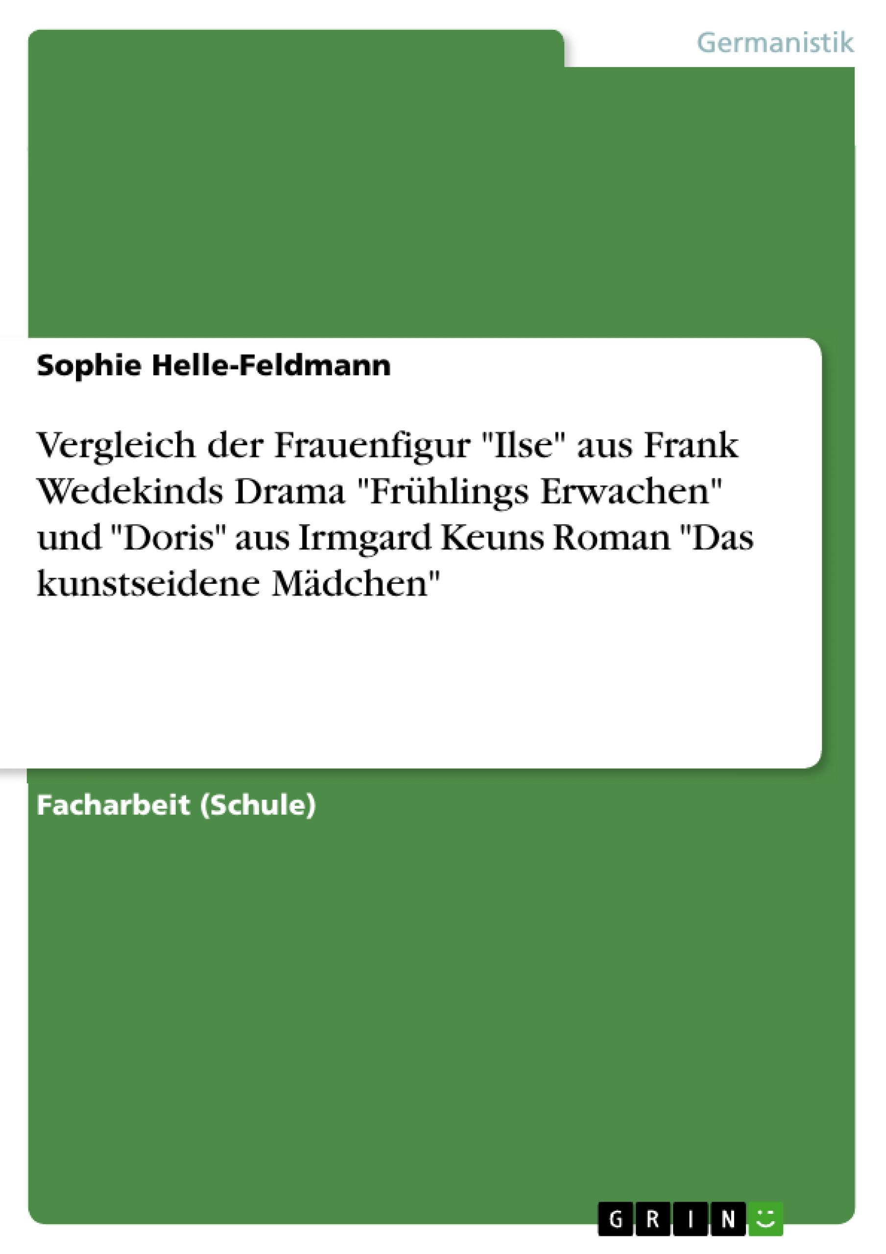 Vergleich der Frauenfigur "Ilse" aus Frank Wedekinds Drama "Frühlings Erwachen" und "Doris" aus Irmgard Keuns Roman "Das kunstseidene Mädchen"