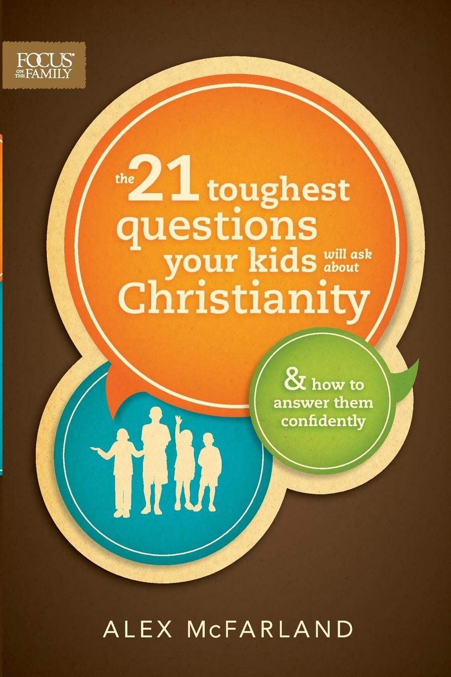 The 21 Toughest Questions Your Kids Will Ask about Christianity