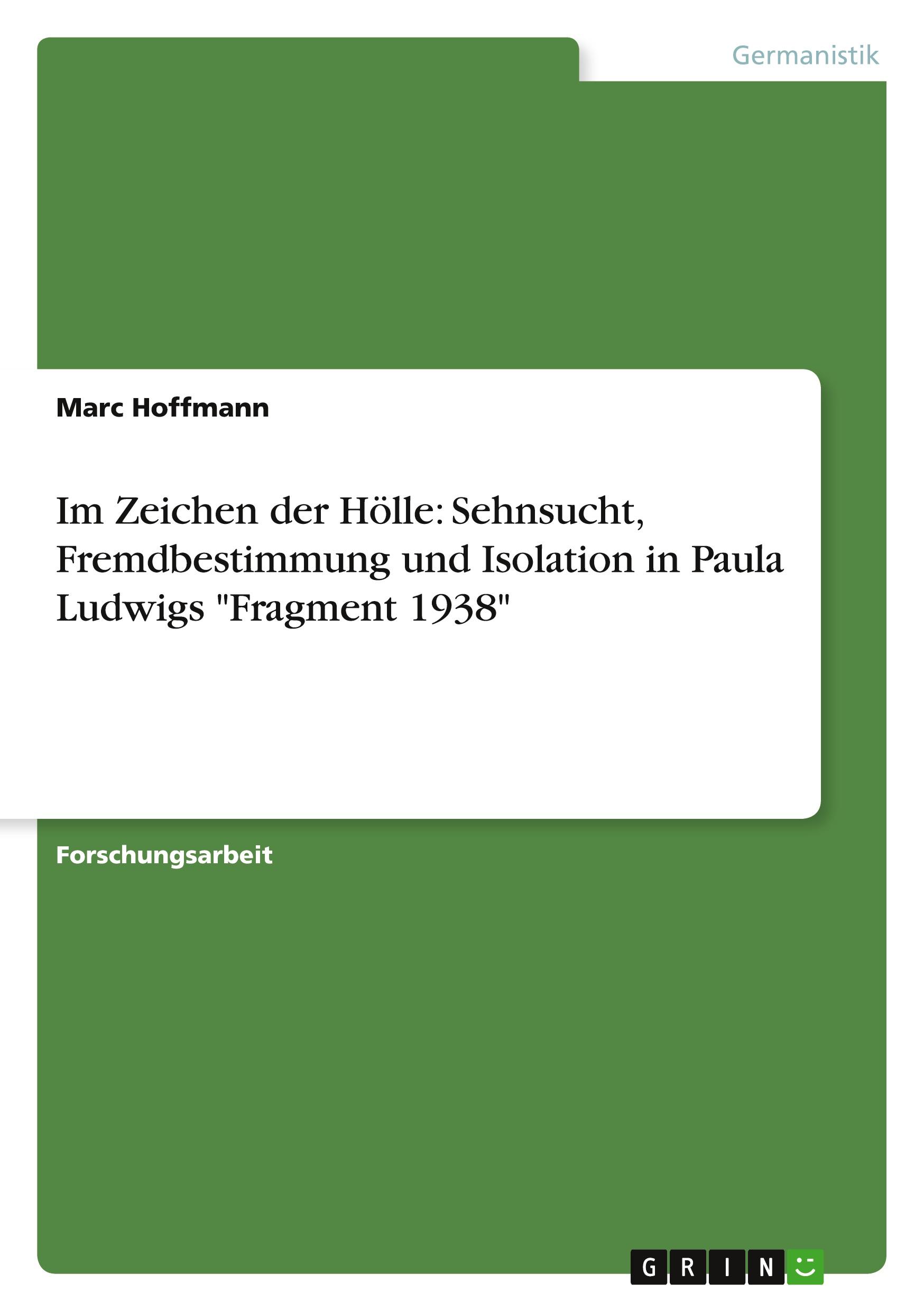 Im Zeichen der Hölle: Sehnsucht, Fremdbestimmung und Isolation in Paula Ludwigs "Fragment 1938"