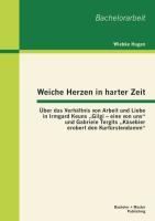 Weiche Herzen in harter Zeit: Über das Verhältnis von Arbeit und Liebe in Irmgard Keuns ¿Gilgi ¿ eine von uns¿ und Gabriele Tergits ¿Käsebier erobert den Kurfürstendamm¿