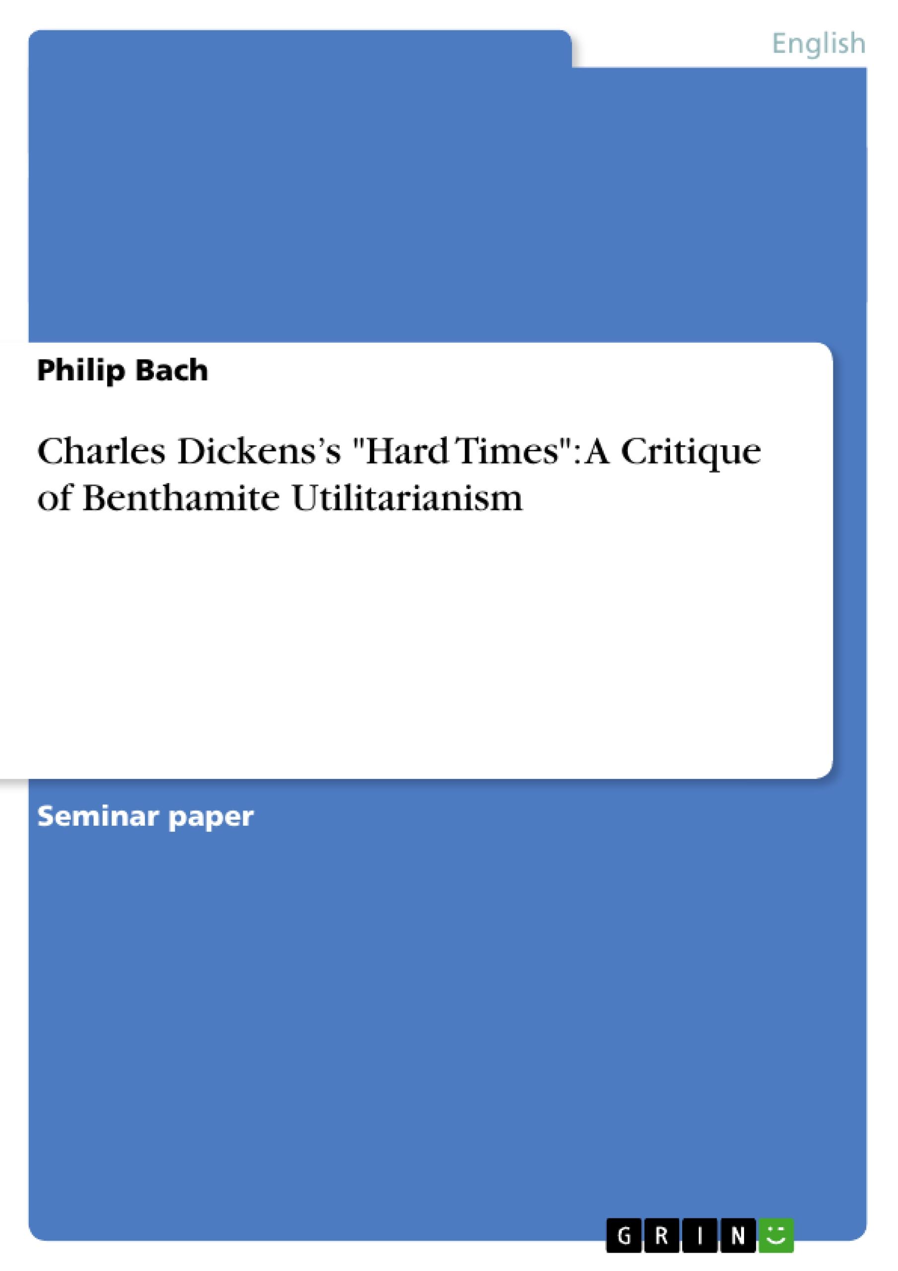 Charles Dickens¿s "Hard Times": A Critique of Benthamite Utilitarianism